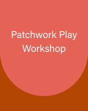 Load image into Gallery viewer, Patchwork Play Workshop