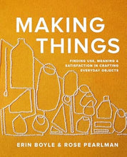 Load image into Gallery viewer, Making Things: Finding Use, Meaning & Satisfaction in Crafting Everyday Objects