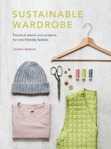 Sustainable Wardrobe: Practical advice and projects for eco-friendly fashion